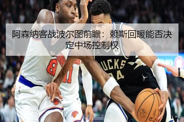 阿森纳客战波尔图前瞻：赖斯回暖能否决定中场控制权